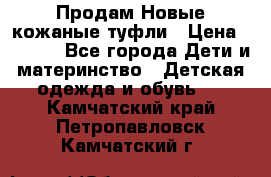 Продам Новые кожаные туфли › Цена ­ 1 500 - Все города Дети и материнство » Детская одежда и обувь   . Камчатский край,Петропавловск-Камчатский г.